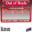 Can you run faster than your car? Maybe you can and maybe you can't, but Steve Austin sure can! And now The Six Million Dollar Man can give both you and your car a boost with this awesome license plate frame from Bif Bang Pow!. The standard-size plate holder measures approximately 12 1/4-inches wide x 6 1/4-inches tall, is made of bright-red injection-molded plastic, and features white printing that says "The Six Million Dollar Man" across the top and "My Car Is Better, Stronger, & Faster Than Yours" across the bottom. That's telling 'em!